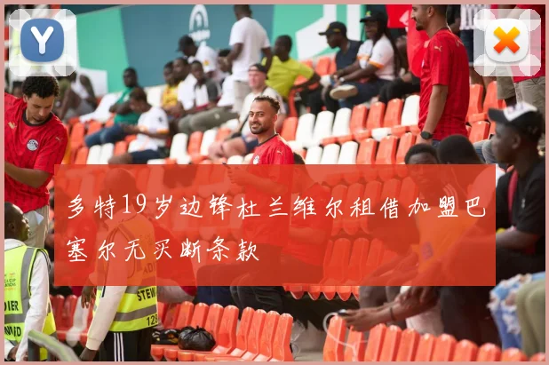 多特19岁边锋杜兰维尔租借加盟巴塞尔无买断条款