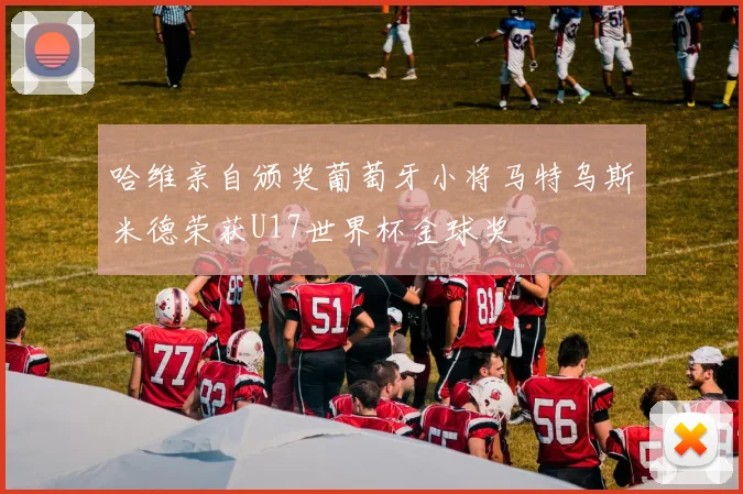 哈维亲自颁奖葡萄牙小将马特乌斯米德荣获U17世界杯金球奖