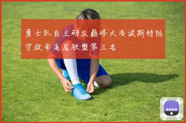 勇士队自主研发巅峰大洛波斯特防守效率高居联盟第三名