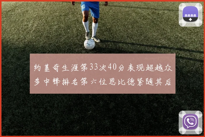约基奇生涯第33次40分表现超越众多中锋排名第六位恩比德紧随其后